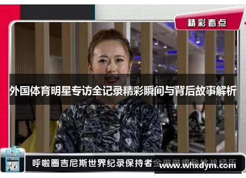 外国体育明星专访全记录精彩瞬间与背后故事解析